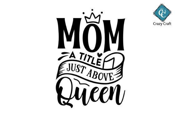 Mom a Title Just Above Queen Graphics for Crafts